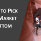 How To Pick The Market Bottom