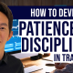 How To Develop Patience Discipline In Trading
