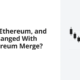 What Is Ethereum, and What Changed With the Ethereum Merge?