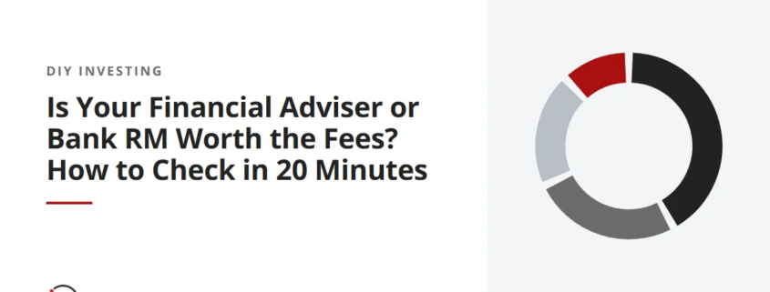 Is Your Financial Adviser or Bank RM Worth the Fees? How to Check in 20 Minutes