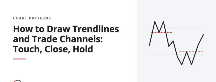 How to Draw Trendlines and Trade Channels: Touch, Close, Hold