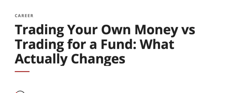 Trading Your Own Money vs Trading for a Fund: What Actually Changes